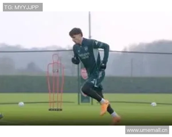 哈弗茨积极恢复训练分享康复进展与日常生活点滴